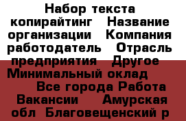 Набор текста-копирайтинг › Название организации ­ Компания-работодатель › Отрасль предприятия ­ Другое › Минимальный оклад ­ 20 000 - Все города Работа » Вакансии   . Амурская обл.,Благовещенский р-н